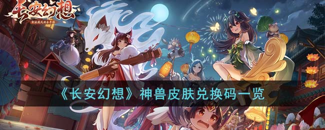 《长安幻想》神兽皮肤兑换码一览