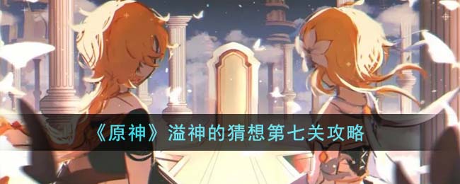 《<a href=https://cuel.cn/YOUXI/3295.html target=_blank class=infotextkey><a href=https://cuel.cn/YOUXI/17386.html target=_blank class=infotextkey>原神</a></a>》溢神的猜想第七关攻略