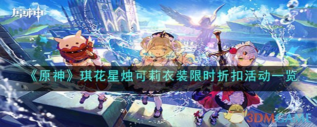 《<a href=https://cuel.cn/YOUXI/3295.html target=_blank class=infotextkey><a href=https://cuel.cn/YOUXI/17386.html target=_blank class=infotextkey>原神</a></a>》琪花星烛可莉衣装限时折扣活动一览